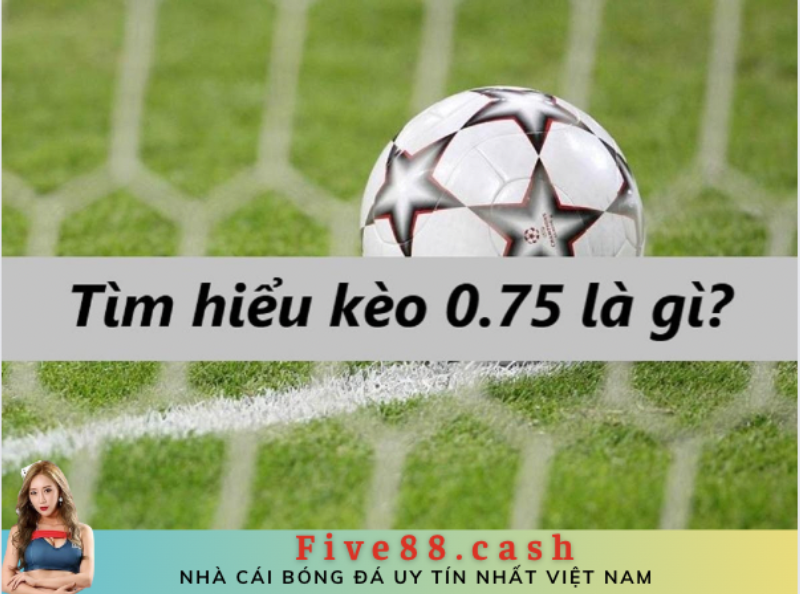 kèo chấp 0/75 là gì?